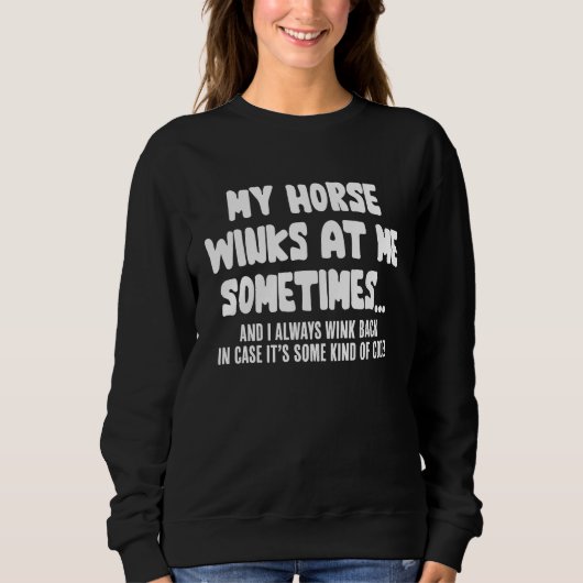 Horse   My Horse Winks At Me Sometimes Sweatshirt (Vorderseite)