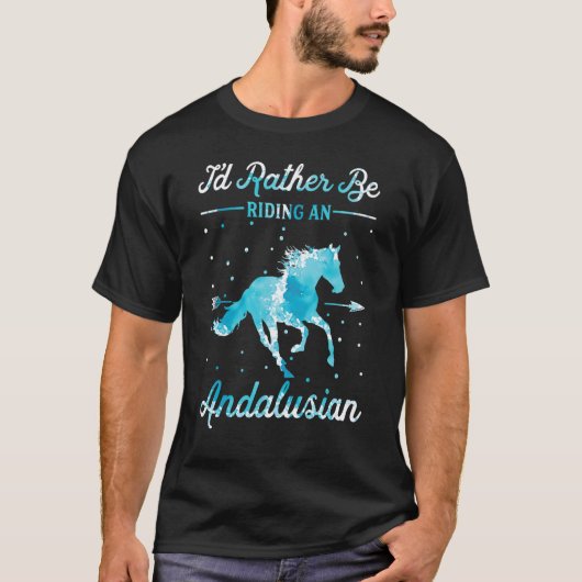 Horse Ride I'd Rather Be Riding An Andalusian T-Shirt (Vorderseite)