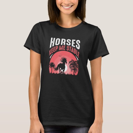 Horses Keep Me Stable Equestrian Quote Horse T-Shirt (Vorderseite)