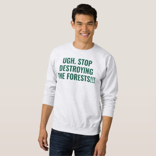 Hört auf, die Wälder zu zerstören Sweatshirt (Vorne ganz)