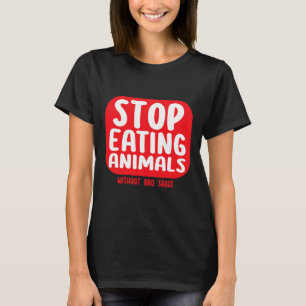 Hört auf, Tiere ohne BBQ-Sauce zu essen T-Shirt