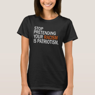 Hört auf, vorzugeben, dass euer Rassismus Patrioti T-Shirt