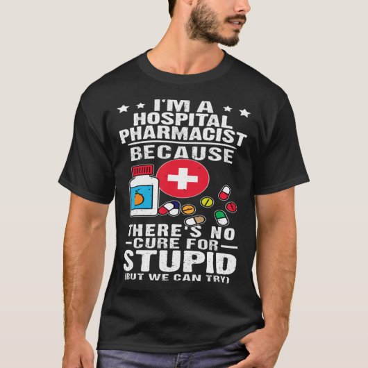 Hospital Pharmacist There s No Cure For Stupid T-Shirt (Vorderseite)