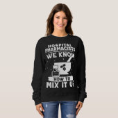 Hospital Pharmacists We Know How To Mix It Up Sweatshirt (Vorne ganz)