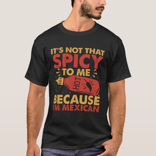 Hot Chili Sauce Because I am Mexican Spicy Pepper  T-Shirt (Vorderseite)