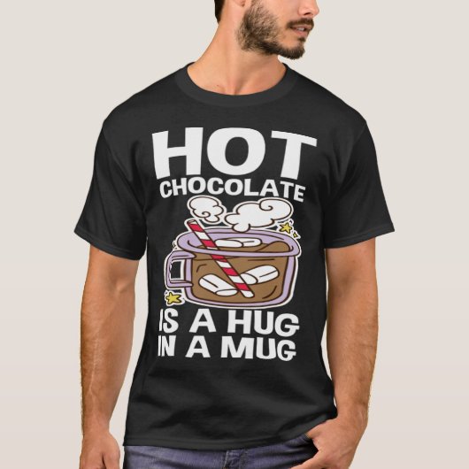 Hot Chocolate Is A Hug In A Mug T-Shirt (Vorderseite)
