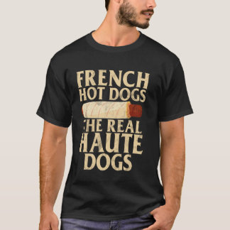 Hot Dogs The Real Haute Hogs Hot Dog T-Shirt
