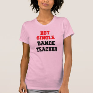 Hot Single Tance Teacher T-Shirt