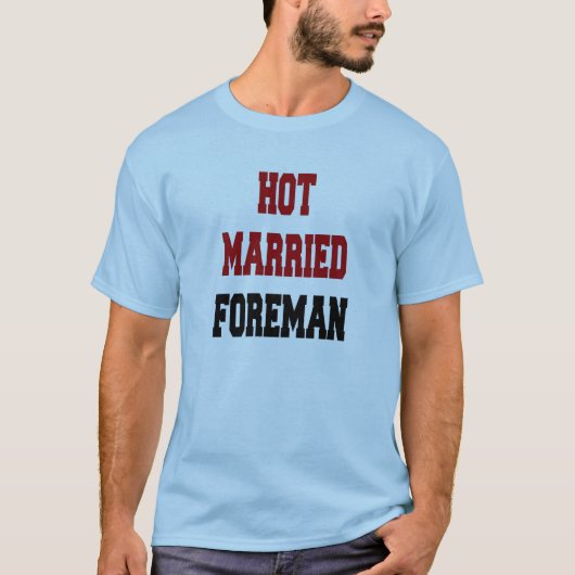 Hot Verheiratet Foreman T-Shirt (Vorderseite)