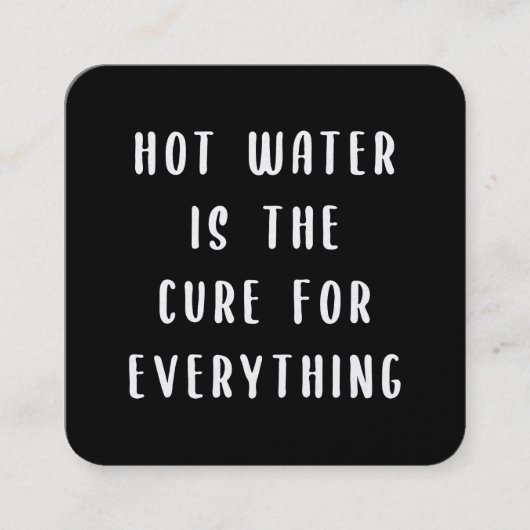 Hot water is the cure for everything quadratische visitenkarte (Vorderseite)
