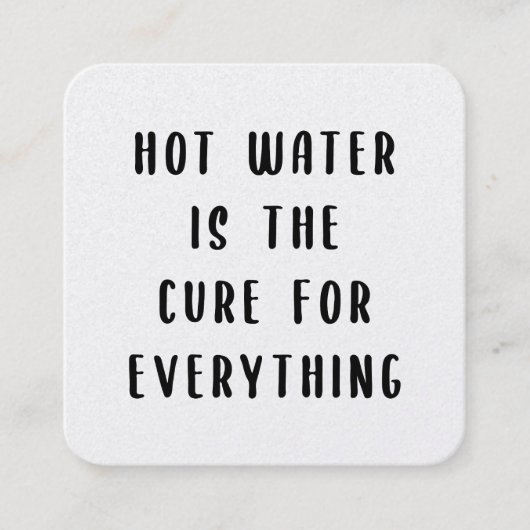 Hot water is the cure for everything quadratische visitenkarte (Vorderseite)