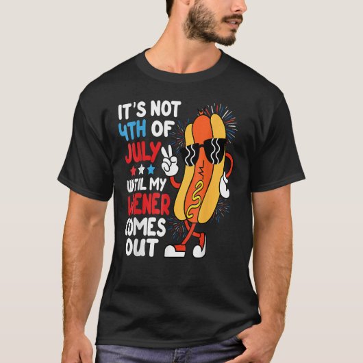 Hotdog It s Not 4th Of July Until My Wiener Comes T-Shirt (Vorderseite)