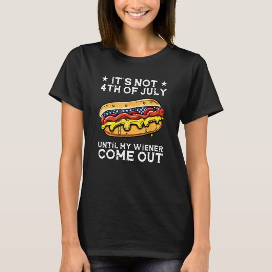 Hotdog It s Not 4th of July Until My Wiener Comes T-Shirt (Vorderseite)