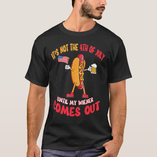 Hotdog It s Not 4th of July Until My Wiener Comes  T-Shirt (Vorderseite)