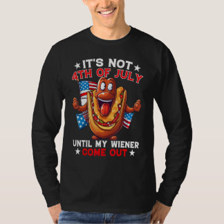 Hotdog It s Not 4th of July Until My Wiener Comes  T-Shirt