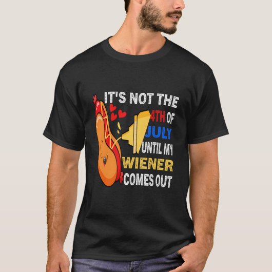 Hotdog It'S Not 4Th Of July Until My Wiener Comes T-Shirt (Vorderseite)