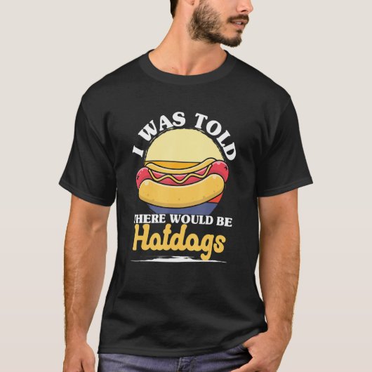Hotdog Sausage Food - I Was Told There Would Be Ho T-Shirt (Vorderseite)