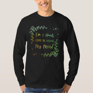 Hour Close to Losing My Mind  Mom Humor Mother Say T-Shirt