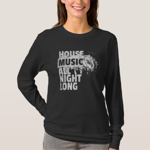 House Music All Night Long Dj Techno Rave Edm Club T-Shirt