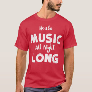 House Music All Night Long Music friend T-Shirt