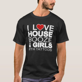 House Music Booze Girls Tattoos T - Shirt
