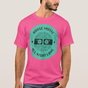 House Music The All Night Long Edm Dj Music Gift T-Shirt
