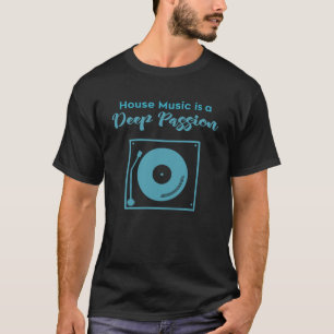 House-Musik ist eine tiefe Leidenschaft T-Shirt