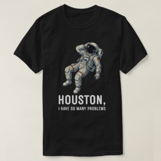 Houston, ich habe so viele Probleme, Astronaut T-Shirt