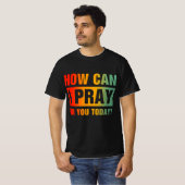 How Can I Pray For You T-Shirt (Vorne ganz)