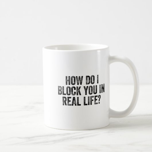 How Do I Block You In Real Life  Kaffeetasse (Rechts)