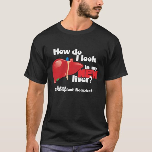 How Do I Look a Liver Transplant Recipient T-Shirt (Vorderseite)