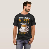 How Does Moses Makes Coffee Hebrews It Christian H T-Shirt (Vorne ganz)