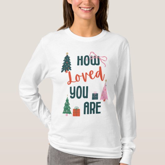 How Loved You Are T-Shirt (Vorderseite)