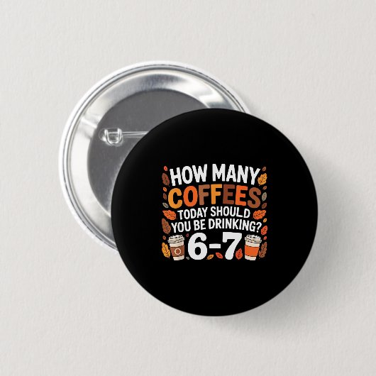 How Many Coffees Today Funny 67 Meme For Coffee Lo Button (Vorne & Hinten)