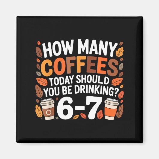 How Many Coffees Today Funny 67 Meme For Coffee Lo Magnet (Vorne)
