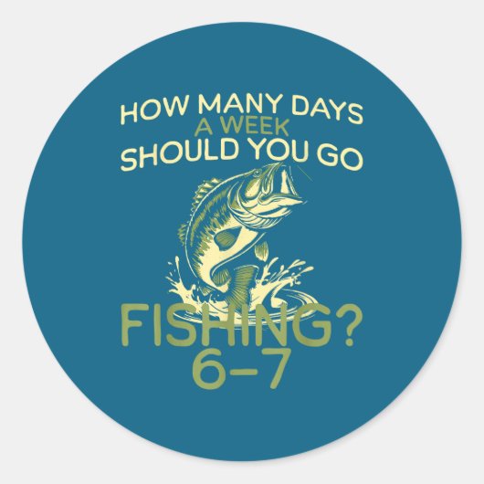 How Many Days A Week Should You Go Fishing 6-7 Runder Aufkleber (Vorderseite)