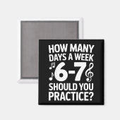 How Many Days A Week Should You Practice Music 6-7 Magnet (Vorderseite/Rückseite)