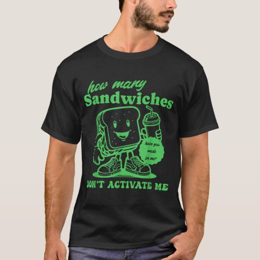 How Many Sandwiches Have You Made-for Me_ Funny Qu T-Shirt (Vorderseite)