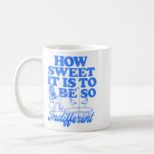 How Sweet It Is To Be So Indifferent Kaffeetasse (Links)