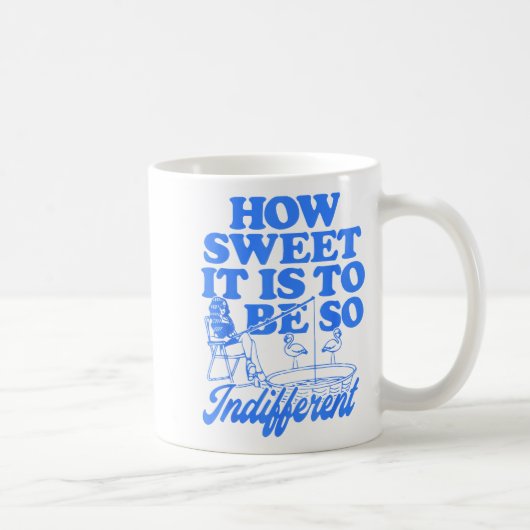 How Sweet It Is To Be So Indifferent Kaffeetasse (Rechts)