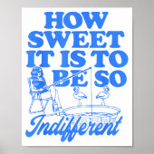 How Sweet It Is To Be So Indifferent  Poster (Vorne)