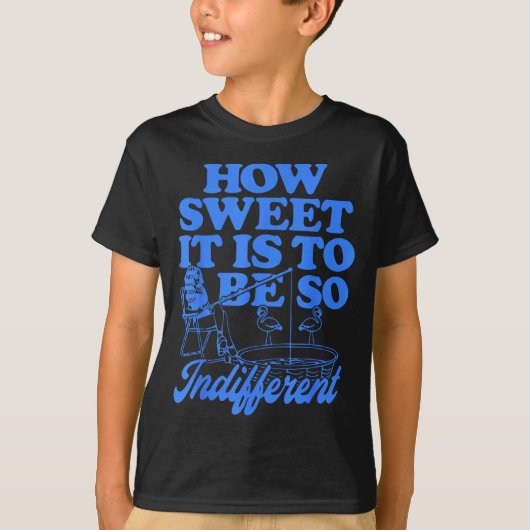 How Sweet It Is To Be So Indifferent T-Shirt (Vorderseite)