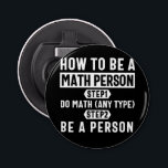 How To Be A Math Person Flaschenöffner<br><div class="desc">How To Be A Math Person designs. Do you or someone you know love math? Then get this Educator Mathematics Education design. Math teacher & student will absolutely love this Nerd Solving Math Problems Pi Calculation Equation Lover Student Teacher design. This Distressed Funny Graphic Novelty design makes the perfect Gift...</div>
