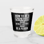 How To Be A Math Person Schnapsglas<br><div class="desc">How To Be A Math Person designs. Do you or someone you know love math? Then get this Educator Mathematics Education design. Math teacher & student will absolutely love this Nerd Solving Math Problems Pi Calculation Equation Lover Student Teacher design. This Distressed Funny Graphic Novelty design makes the perfect Gift...</div>