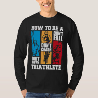 How To Be A Triathlete Triathlete Training Bike Tr T-Shirt
