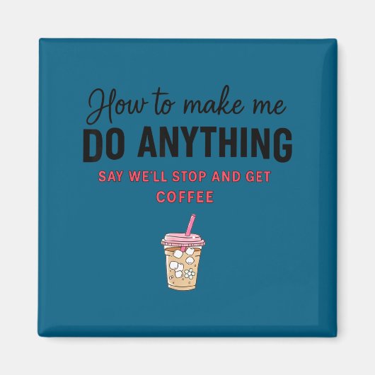 How To Make Me Do Anything Say We'll Stop And Get  Magnet (Vorne)