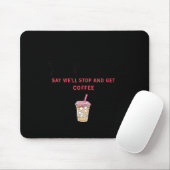 How To Make Me Do Anything Say We'll Stop And Get  Mousepad (Mit Mouse)