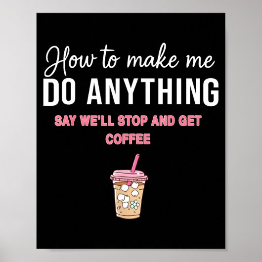 How To Make Me Do Anything Say We'll Stop And Get  Poster (Vorne)