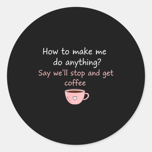 How To Make Me Do Anything Say We'll Stop And Get Runder Aufkleber (Vorderseite)