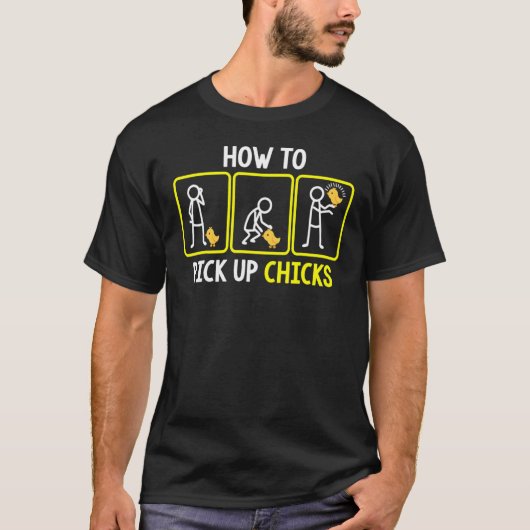 How To Pick Up Chicks 4 T-Shirt (Vorderseite)